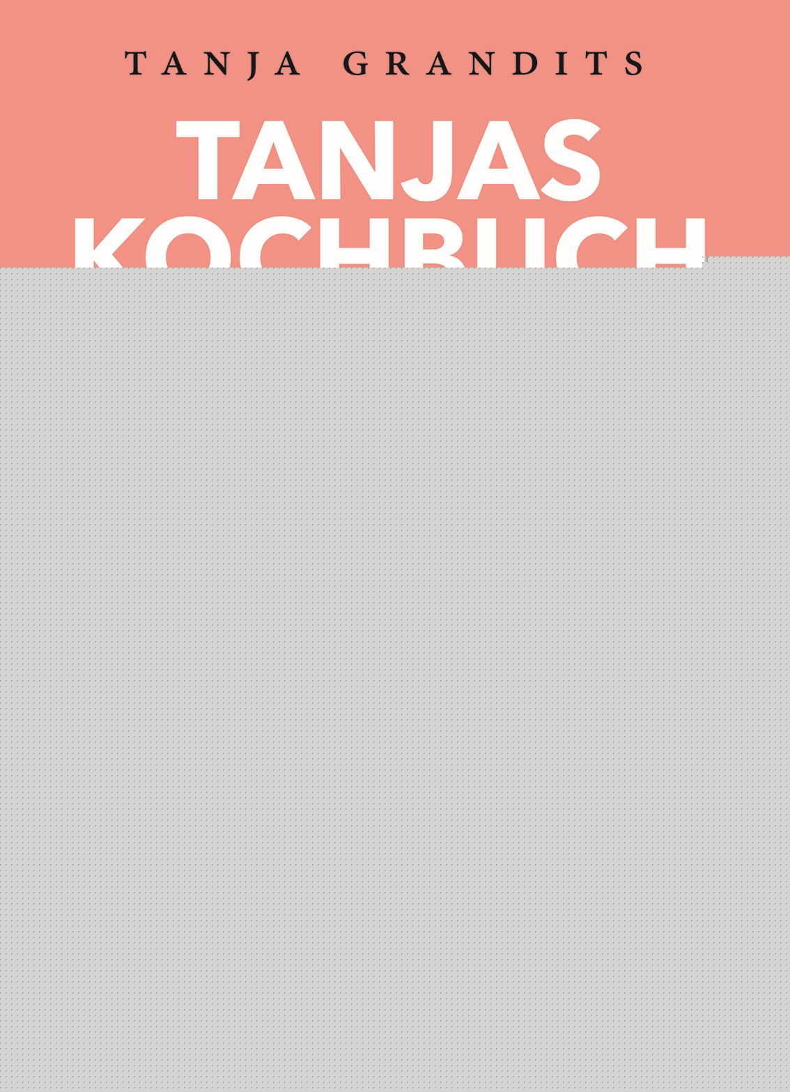 Grandits, Tanja: Tanjas Kochbuch - Vom Glück der einfachen Küche -  Kochbücher 