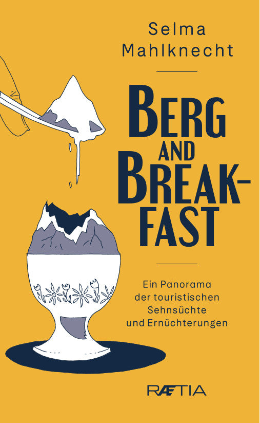Mahlknecht, Selma: Berg and BreakfastEin Panorama der touristischen Sehnsüchte und Ernüchterungen