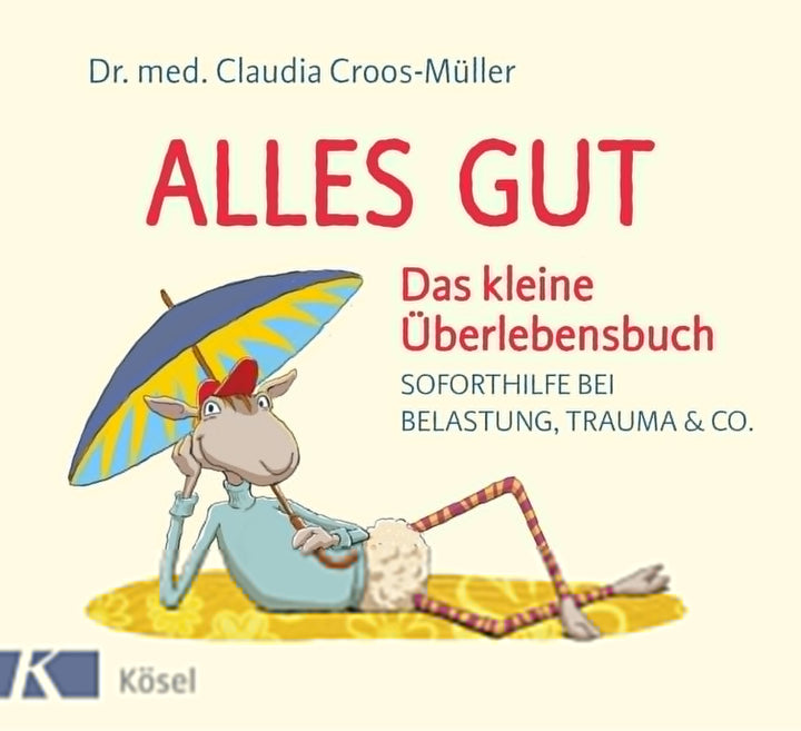 Croos-Müller, Claudia: Alles gut - Das kleine ÜberlebensbuchSoforthilfe bei Belastung, Trauma & Co -  Psychologie & Ratgeber 