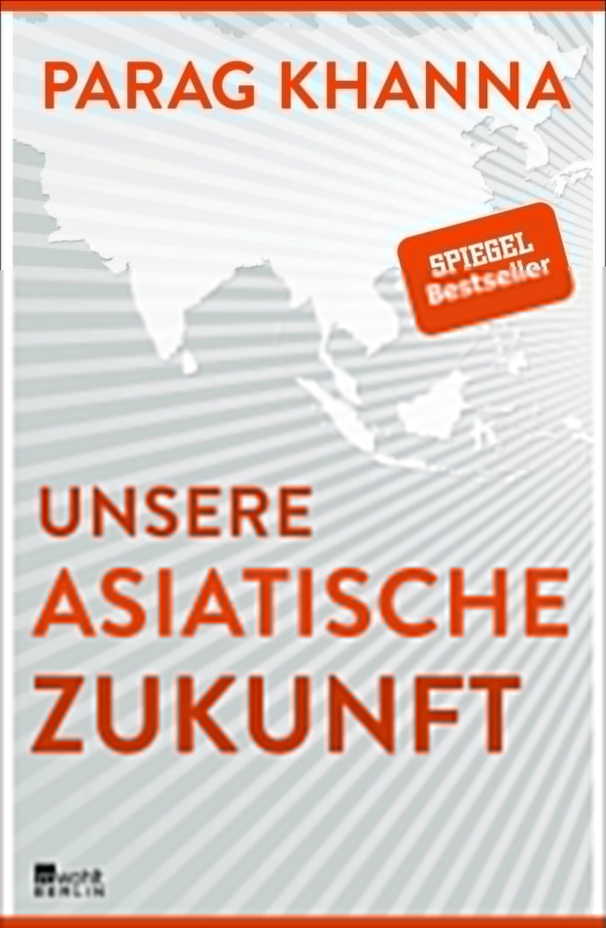 Khanna, Parag: Unsere asiatische Zukunft -  Zeitgeschichte & Politik 