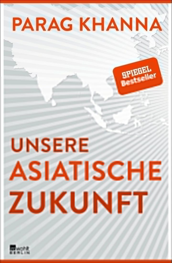 Khanna, Parag: Unsere asiatische Zukunft -  Zeitgeschichte & Politik 