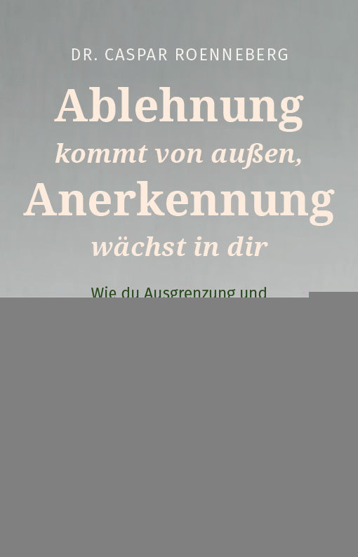 von Rönneberg Dr. med. Casper: Ablehnung kommt von außen, Anerkennung wächst in dir -  Psychologie & Ratgeber 