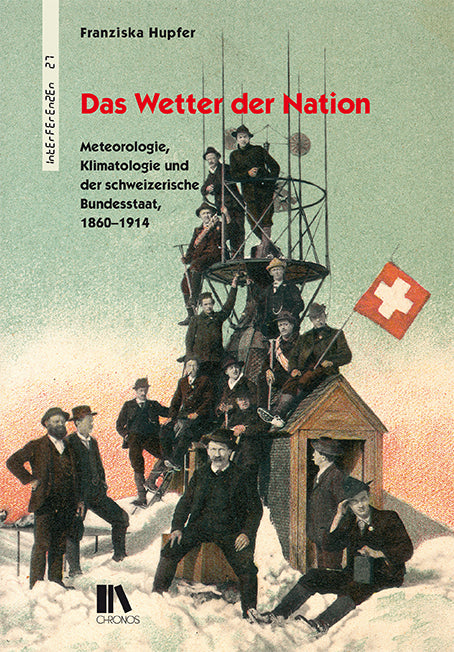 Hupfer, Franziska: Das Wetter der Nation - Meteorologie, Klimatologie und der schweizerische Bundesstaat 1860 - 1914