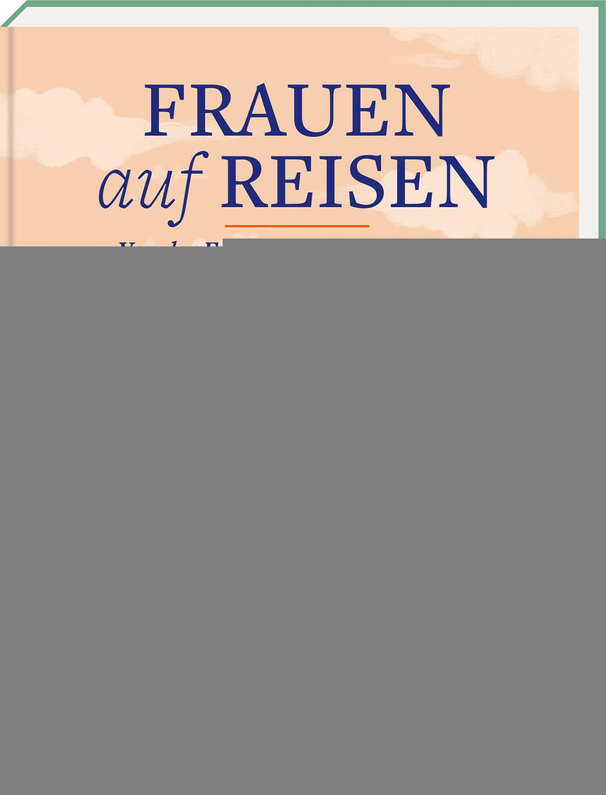 Frauen auf Reisen. Von der Freiheit unterwegs zu sein -  Reiseberichte 