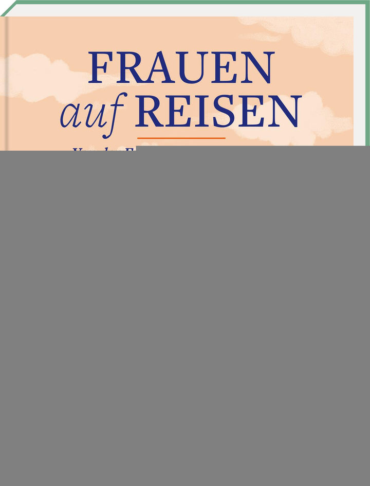 Frauen auf Reisen. Von der Freiheit unterwegs zu sein -  Reiseberichte 