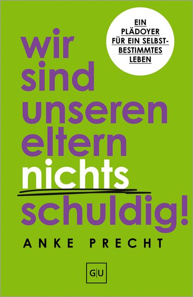 von Anke Precht: Wir sind unseren Eltern nichts schuldig! -  Psychologie & Ratgeber