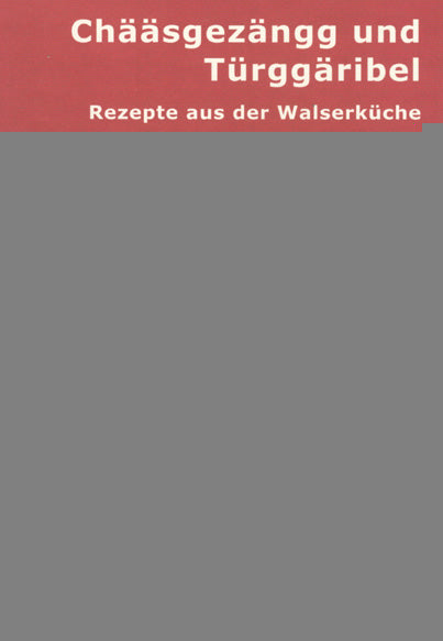 Chääsgezängg und Türggäribel - Rezepte aus der Walserküche -Bündner Küche   