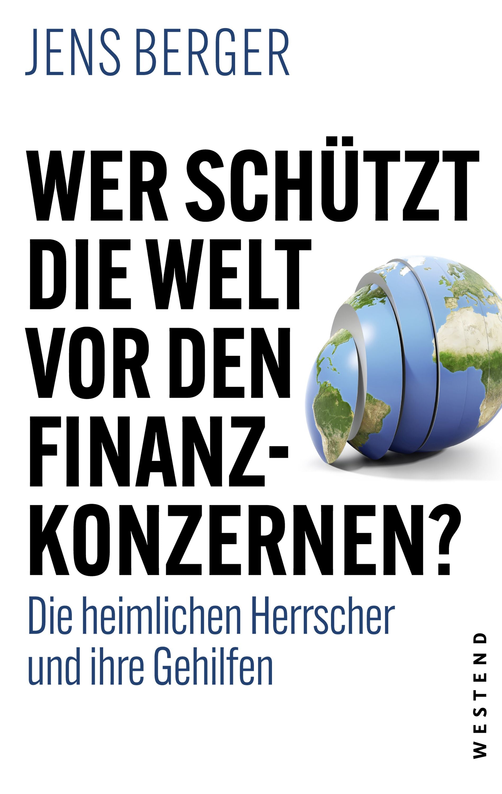 Berger, Jens: Wer schützt die Welt vor den FInanzkonzernen? - Die heimlichen Herrscher und ihre Gehilfen