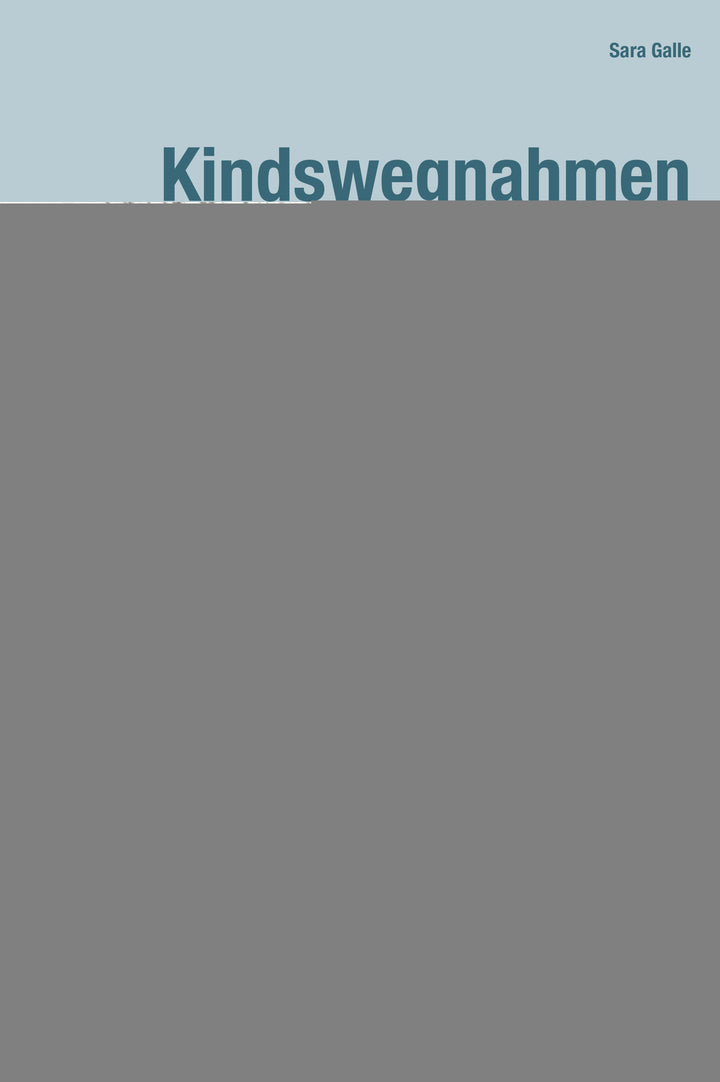 Galle, Sara: Kindswegnahmen - Das "Hilfswerk für die Kinder der Landstrasse" der Stiftung Pro Juventute im Kontext der schweizerischen Jugendfürsorge -  Sachbuch Schweiz 
