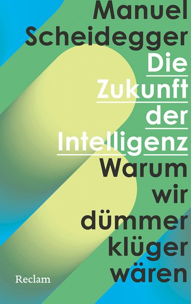 von Manuel Scheidegger: Die Zukunft der Intelligenz. Warum wir dümmer klüger wären -  Philosophie