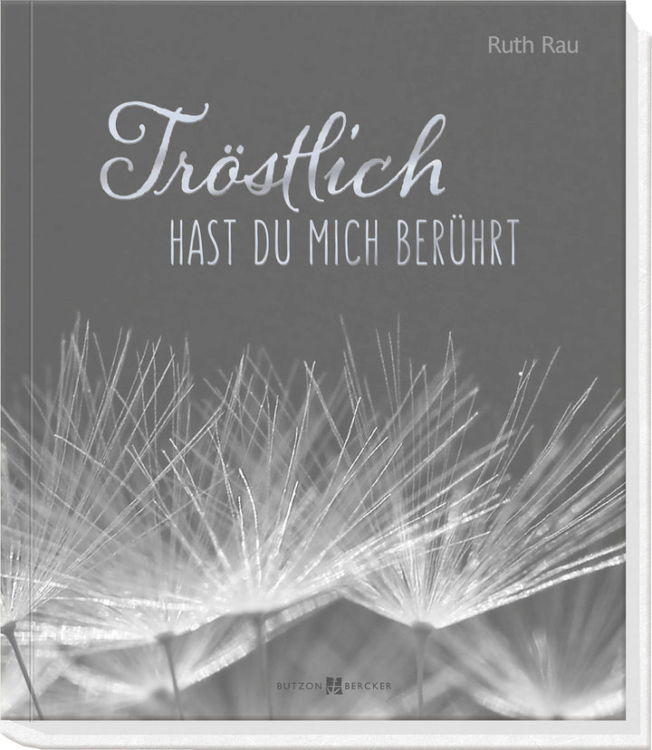Rau, Ruth: Tröstlich hast du mich berührt