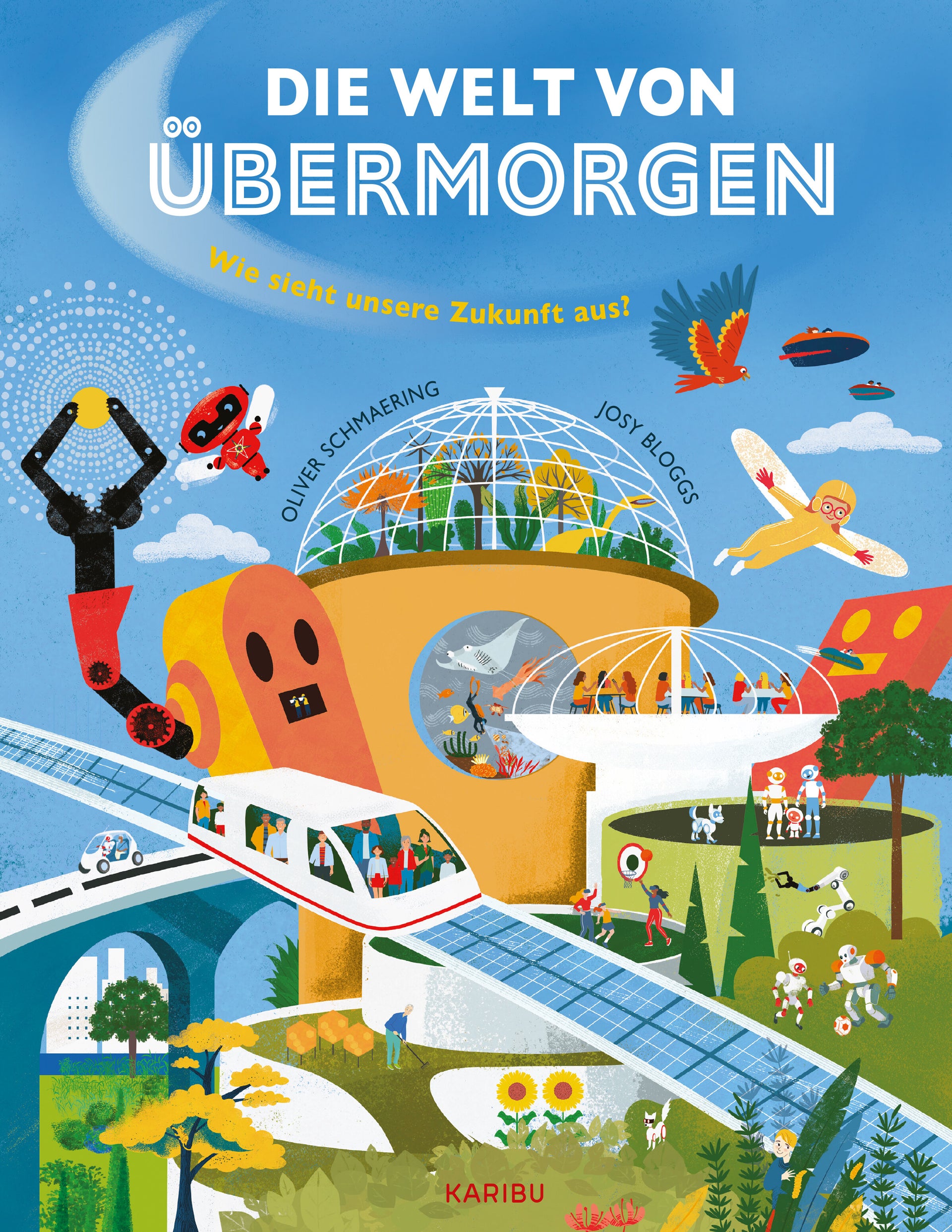 von Oliver Schmaering, illustriert von Josy Bloggs: Die Welt von übermorgen – Wie sieht unsere Zukunft aus?