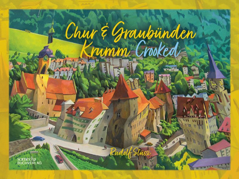 Stüssi, Rudolf: Chur & Graubünden Krumm Crooked -Kunst - Kultur - Architektur