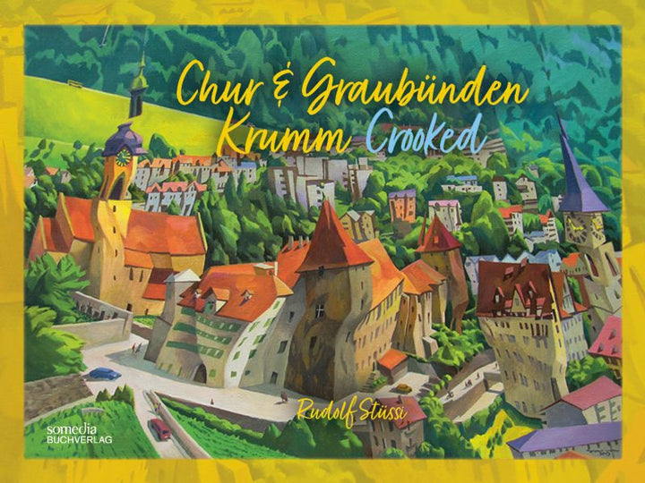 Stüssi, Rudolf: Chur & Graubünden Krumm Crooked -Kunst - Kultur - Architektur