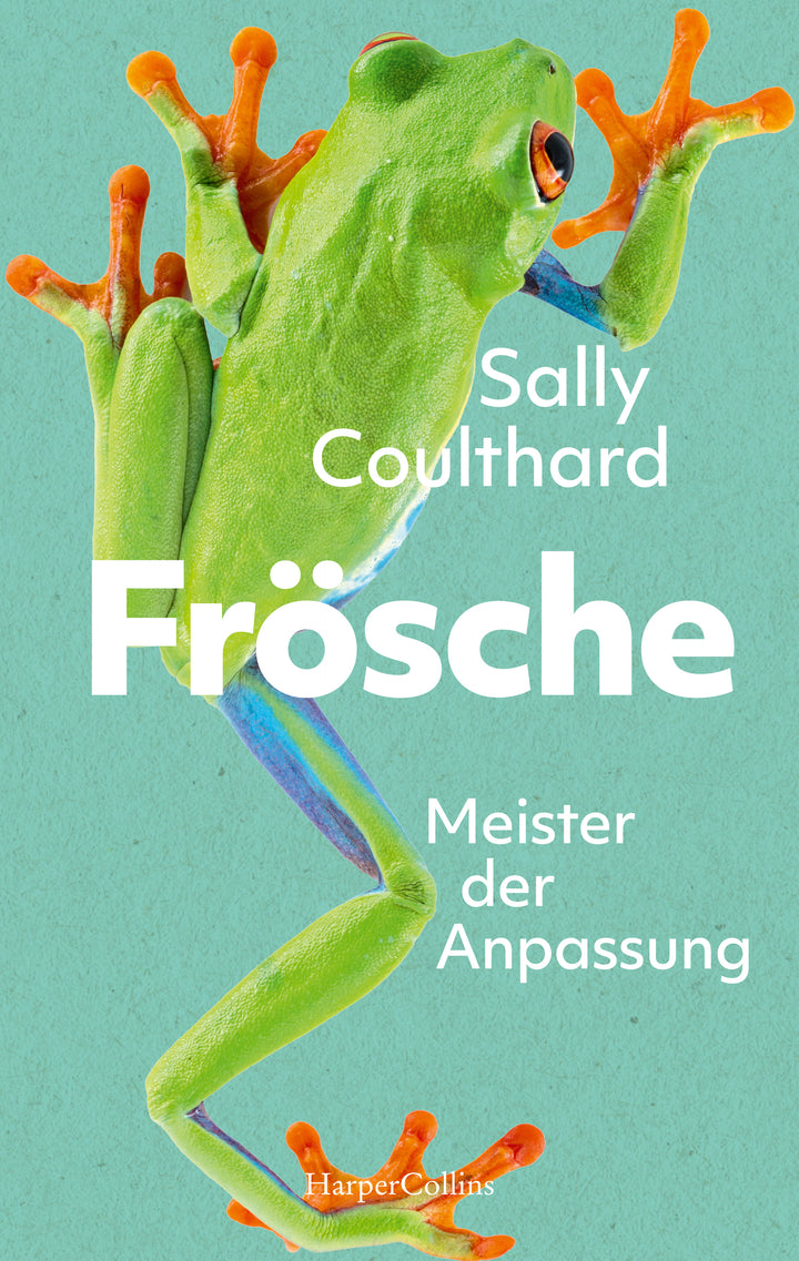 von Sally Coulthard, übersetzt von Andrea Kunstmann: Frösche. Meister der Anpassung -  Natur & Tiere 