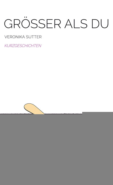 Sutter, Veronika: Grösser als du - Schweizer Literatur  