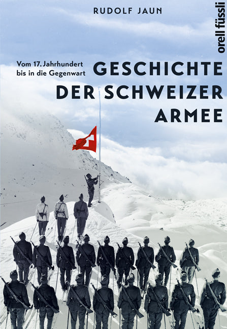 Jaun, Rudolf: Geschichte der Schweizer Armee - Vom 17. Jahrhundert bis in die Gegenwart