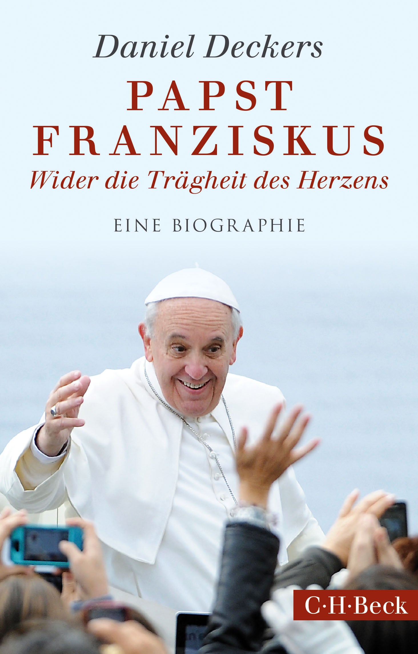 Deckers, Daniel: Papst Franziskus - Wider die Trägheit des Herzens