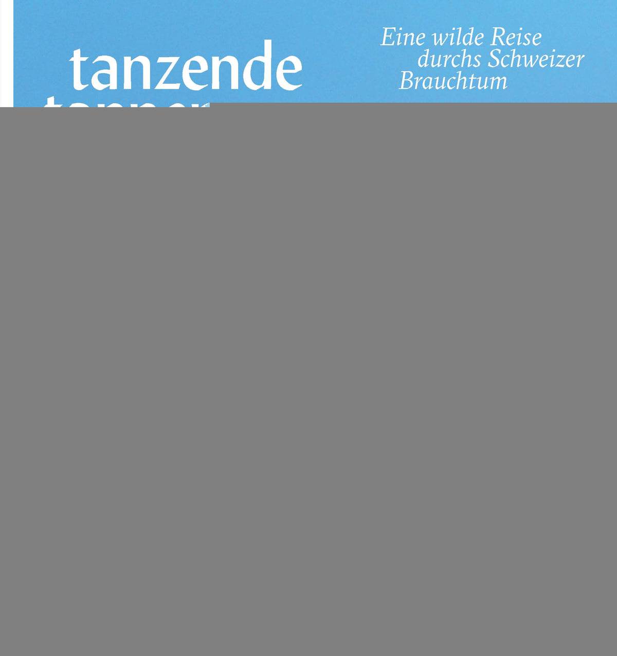 Rosenmund, Dominique; Britsch, Karin; Gerber, Sibylle; Hess, Stephanie: Tanzende Tannen - Eine wilde Reise drchs Schweizer Brauchtum -  Sachbuch Schweiz 