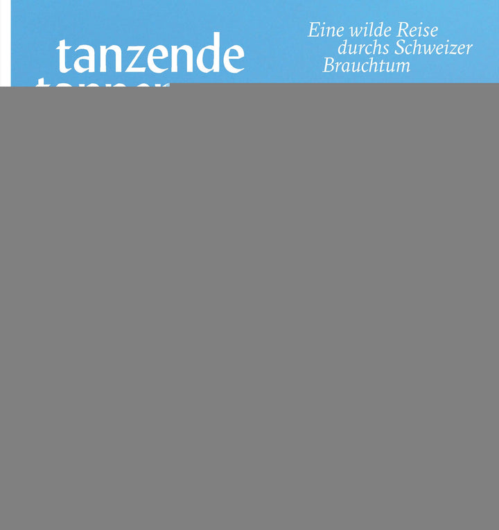 Rosenmund, Dominique; Britsch, Karin; Gerber, Sibylle; Hess, Stephanie: Tanzende Tannen - Eine wilde Reise drchs Schweizer Brauchtum -  Sachbuch Schweiz 