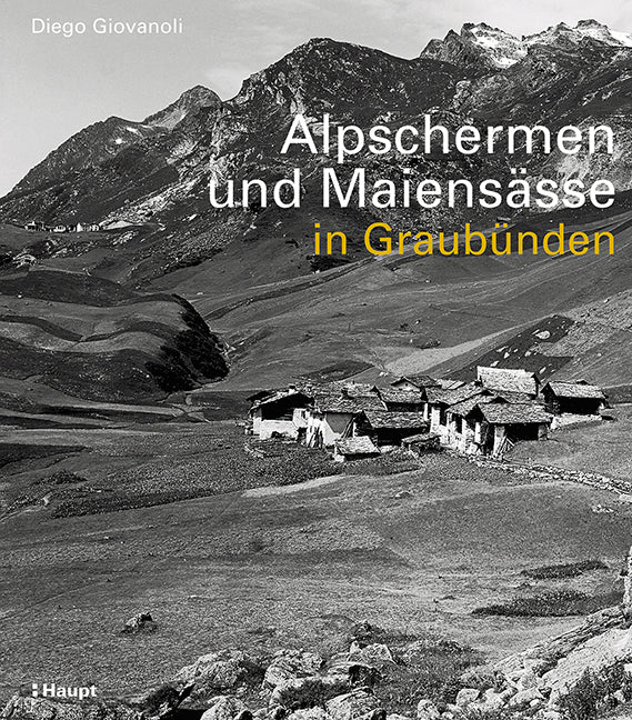 Giovanoli, Diego                        : Alpschermen und Maiensässe in Graubünden