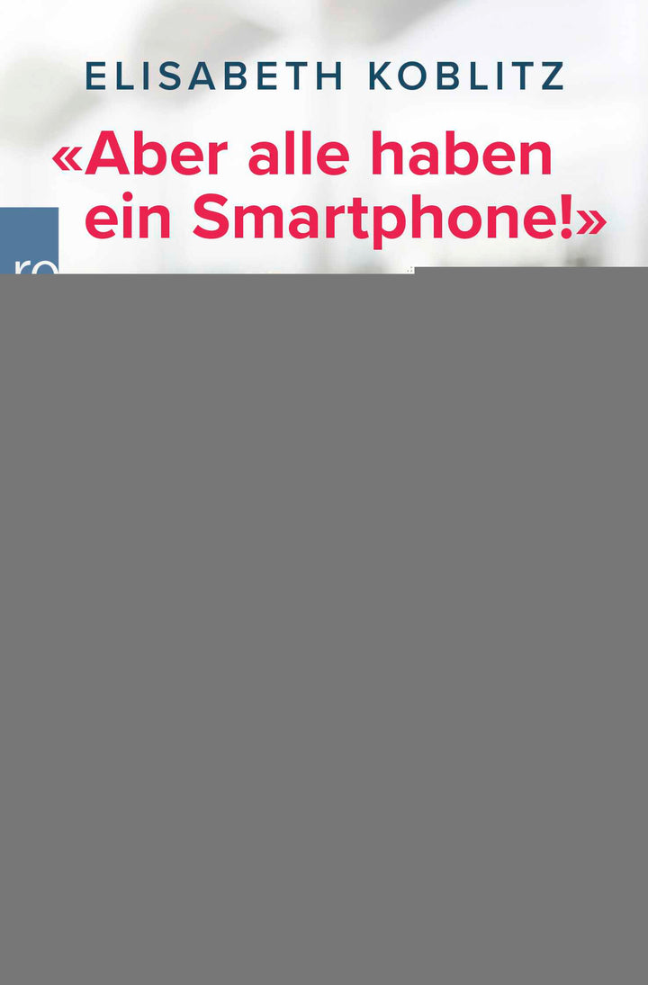 von Elisabeth Koblitz: «Aber alle haben ein Smartphone!» -  Erziehung & Pädagogik 