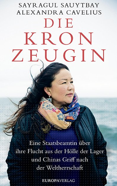 Sauytbay, Sayragul; Cavelius, Alexandra: Die KronzeuginEine Staatsbeamtin über ihre Flucht aus der Hölle der Lager und Chinas griff nach der Weltherrschaft -  Zeitgeschichte & Politik 