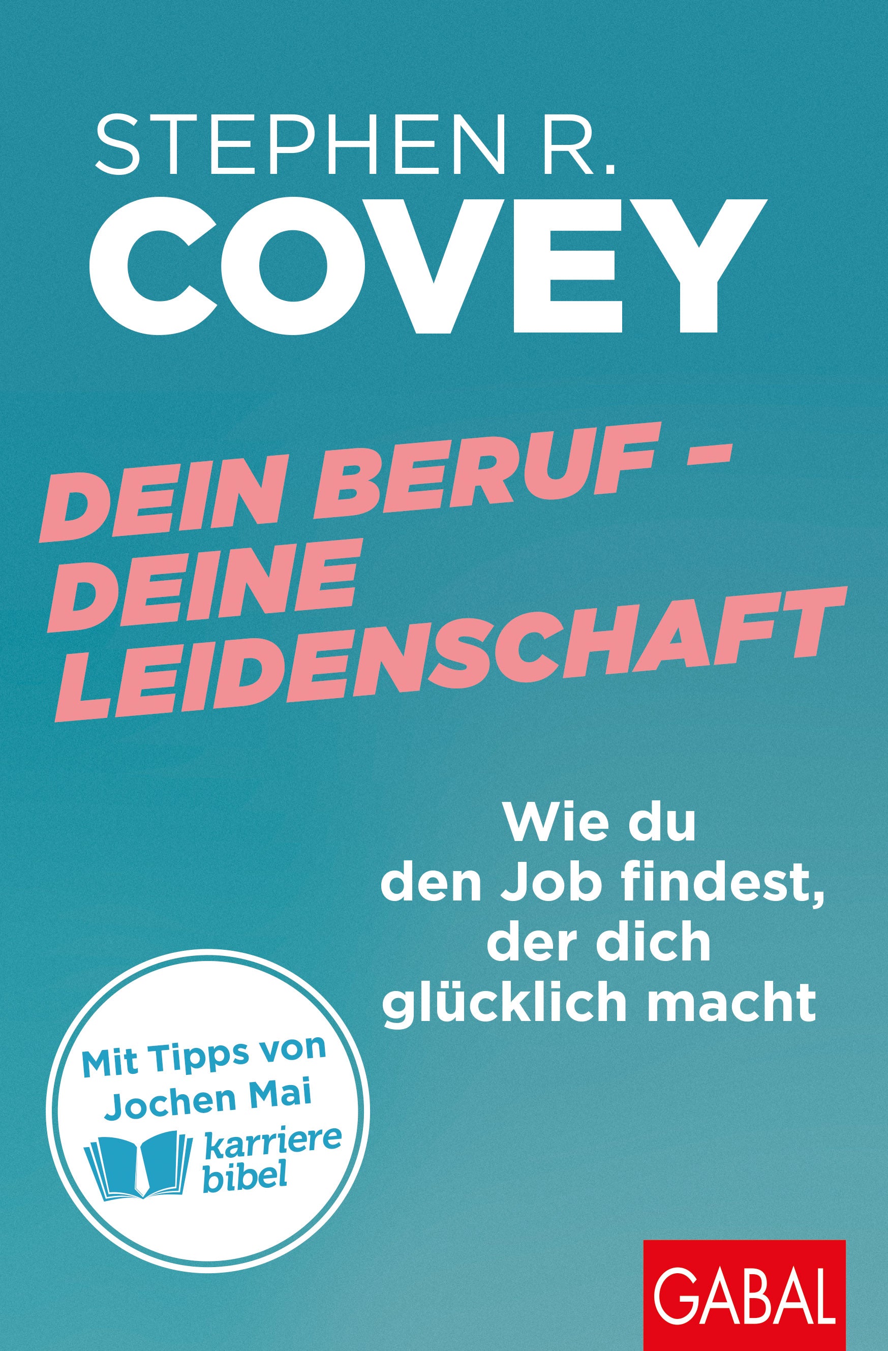 von Stephen R. Covey, Beiträge von Jochen Mai, übersetzt von Ingrid Proß-Gill: Dein Beruf – Deine Leidenschaft