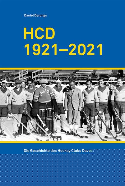 Derungs, Daniel: HCD 1921-2021Die Geschichte des Hockey Clubs Davos: gesellschaftliche, wirtschaftliche und politische Perspektiven -Graubünden Geschichte   