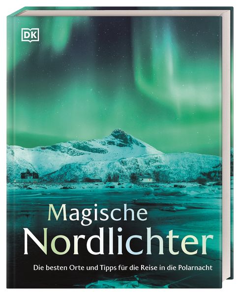 übersetzt von Susanne Traub-Schweiger, herausgegeben von DK Verlag - Reise: Magische Nordlichter -  Reisen weltweit