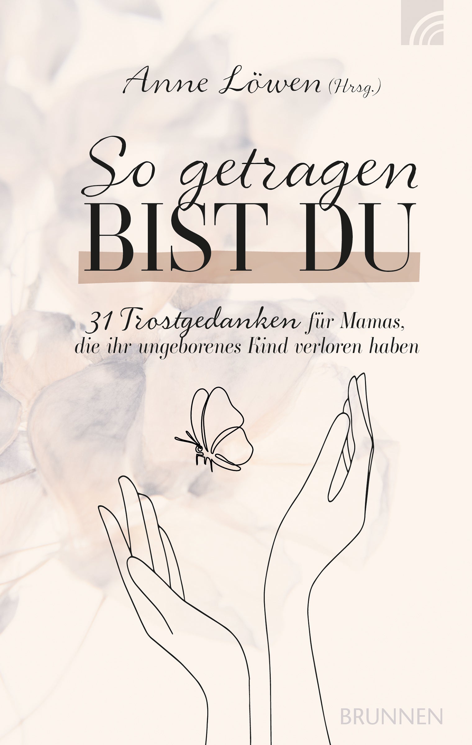 Löwen, Anne: So getragen bist du - 31 Trostgedanken für Mamas, die ihr ungeborenes Kind verloren haben