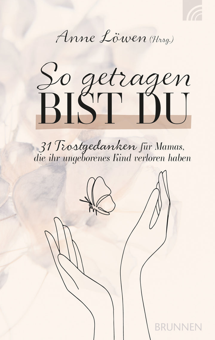 Löwen, Anne: So getragen bist du - 31 Trostgedanken für Mamas, die ihr ungeborenes Kind verloren haben