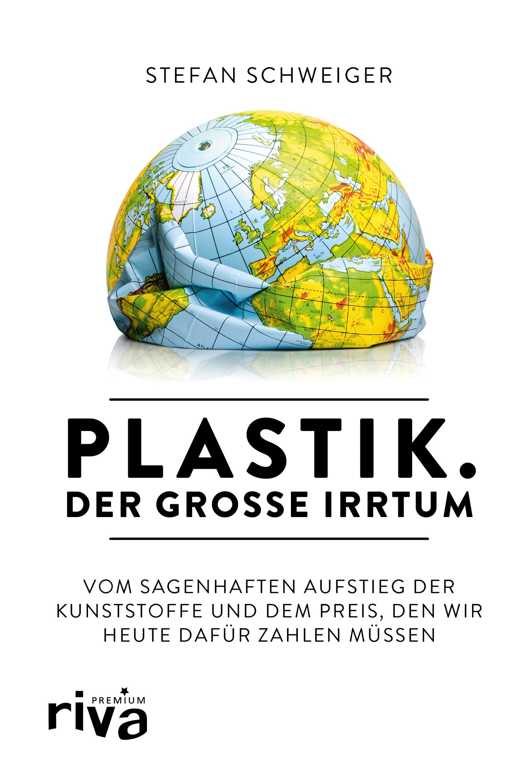 Schweiger, Stefan: Plastik. Der große Irrtum - Vom sagenhaften Aufstieg der Kunststoffe und dem Preis, den wir heute dafür bezahlen müssen